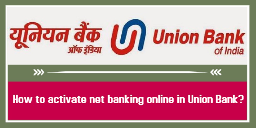 How to activate net banking online in Union Bank of India?